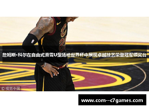 詹姆斯·科尔在自由式滑雪U型场地世界杯中展现卓越技艺荣登冠军领奖台 詹姆斯·科尔在自由式滑雪U型场地世界杯中展现卓越技艺荣登冠军领奖台