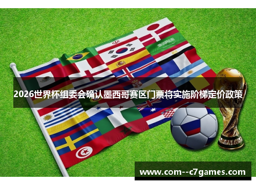 2026世界杯组委会确认墨西哥赛区门票将实施阶梯定价政策