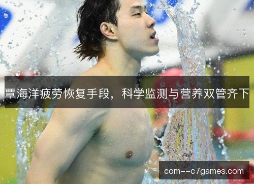 覃海洋疲劳恢复手段，科学监测与营养双管齐下