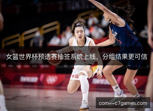 女篮世界杯预选赛抽签系统上线，分组结果更可信